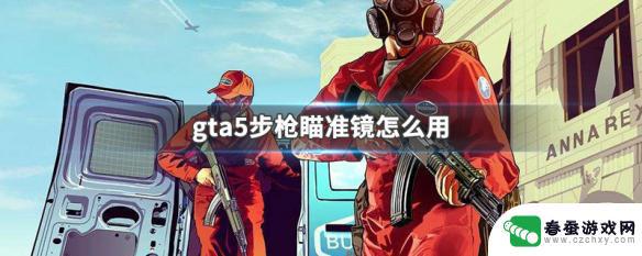 gta5瞄准怎么瞬间回头 GTA5步枪瞄准镜怎么购买